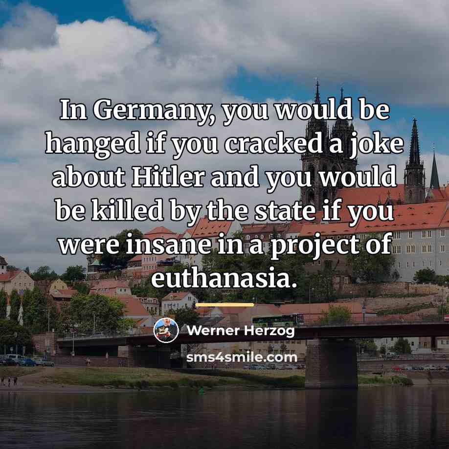 “In Germany, you would be hanged if you cracked a…” quote by Werner Herzog