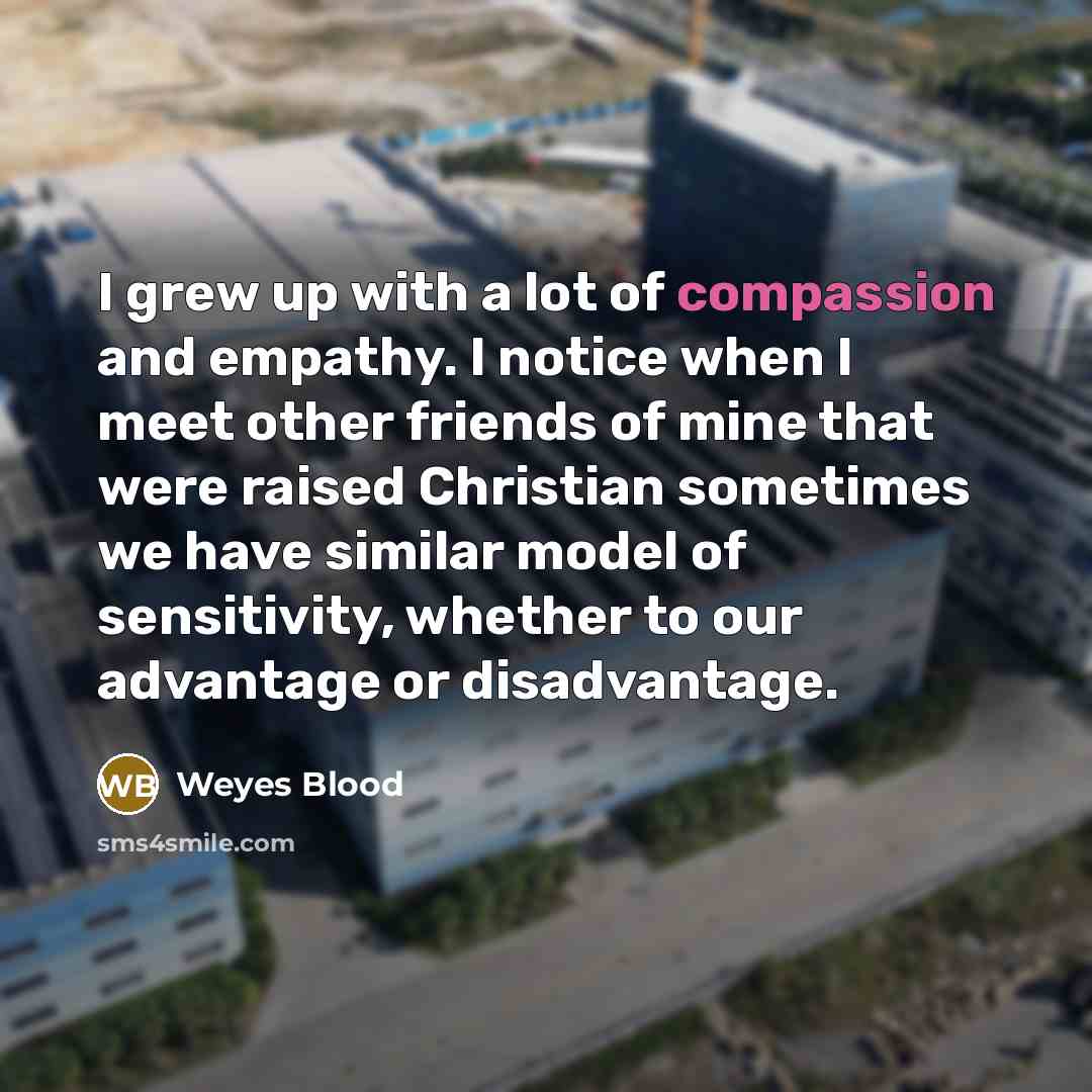 “I grew up with a lot of compassion and empathy.…” quote by Weyes Blood
