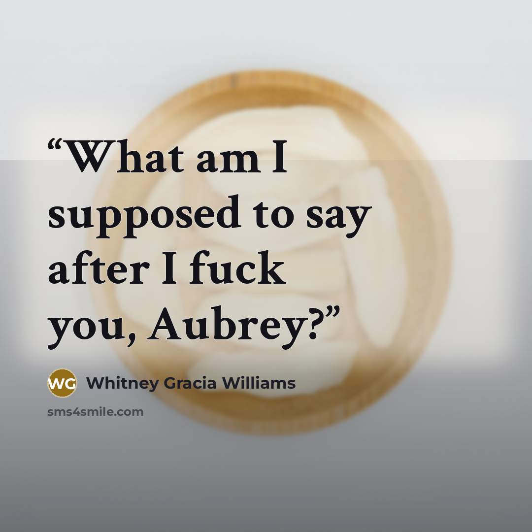 “What am I supposed to say after I fuck you, Aubrey?” quote by Whitney Gracia Williams