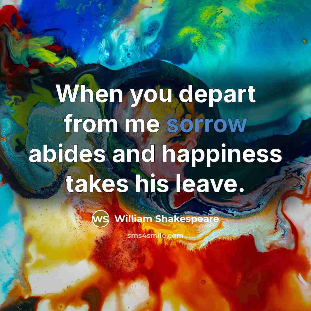 “When you depart from me sorrow abides and happiness takes…” quote by William Shakespeare