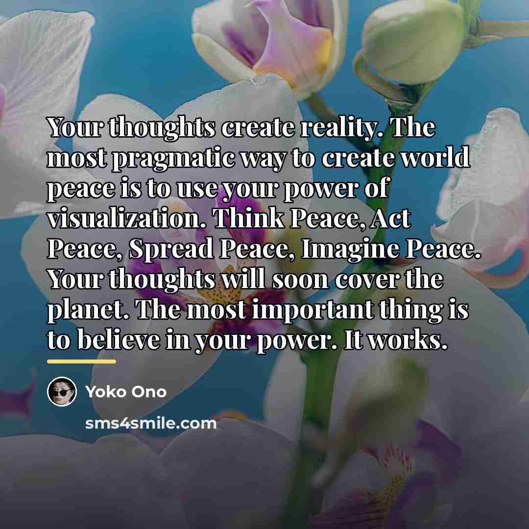 “Your thoughts create reality. The most pragmatic way to create…” quote by Yoko Ono