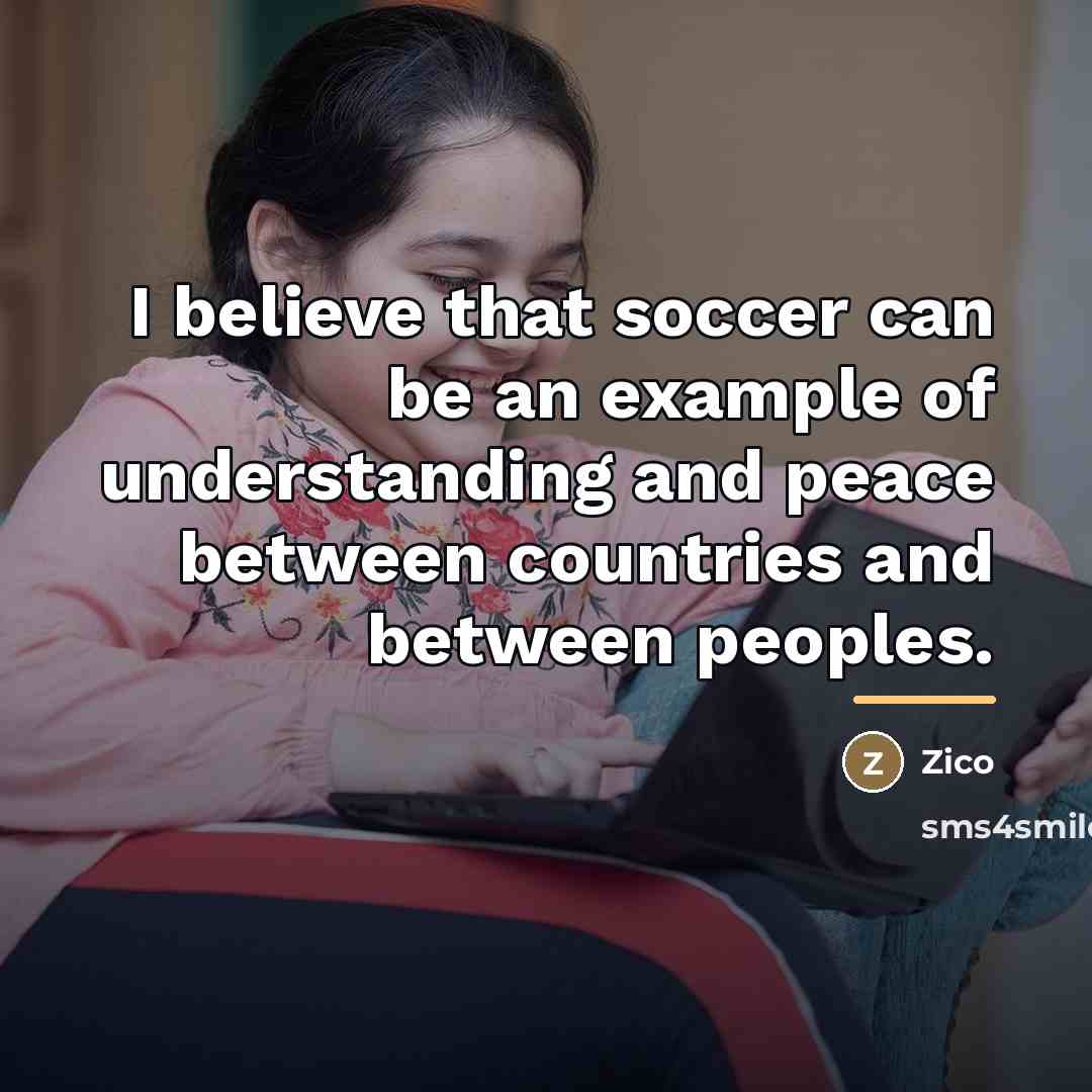 “I believe that soccer can be an example of understanding…” quote by Zico