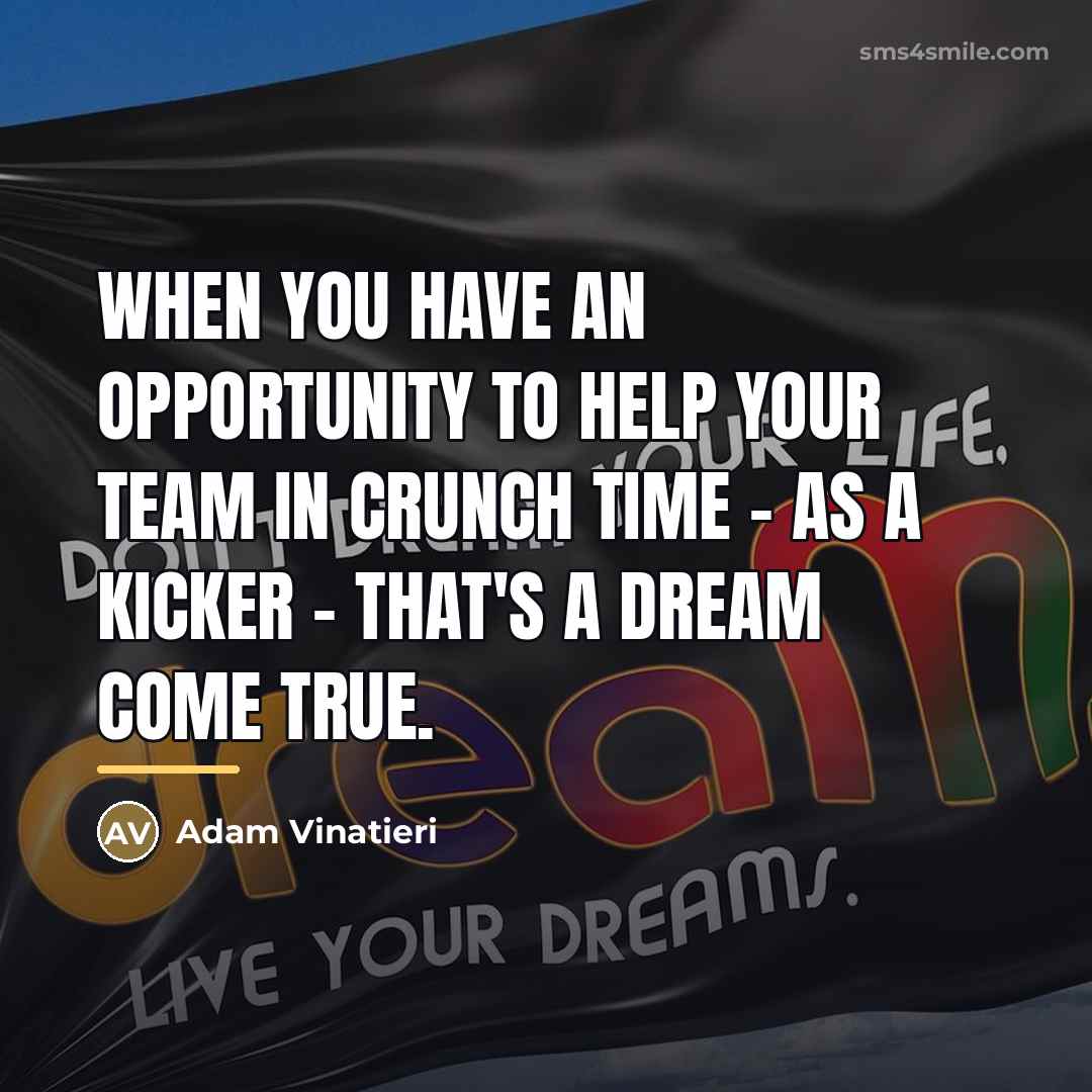 “When you have an opportunity to help your team in…” quote by Adam Vinatieri