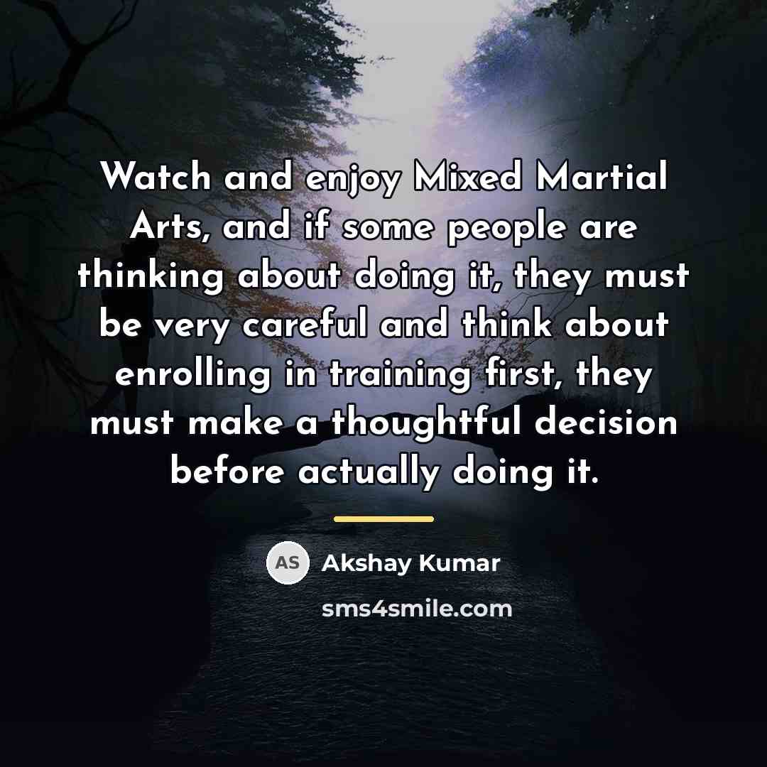 “Watch and enjoy Mixed Martial Arts, and if some people…” quote by Akshay Kumar