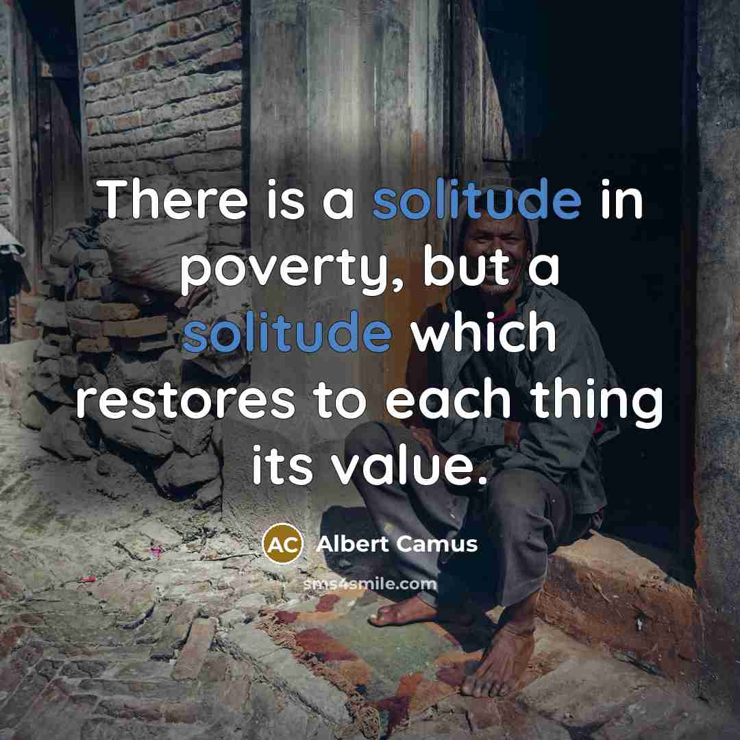 “There is a solitude in poverty, but a solitude which…” quote by Albert Camus