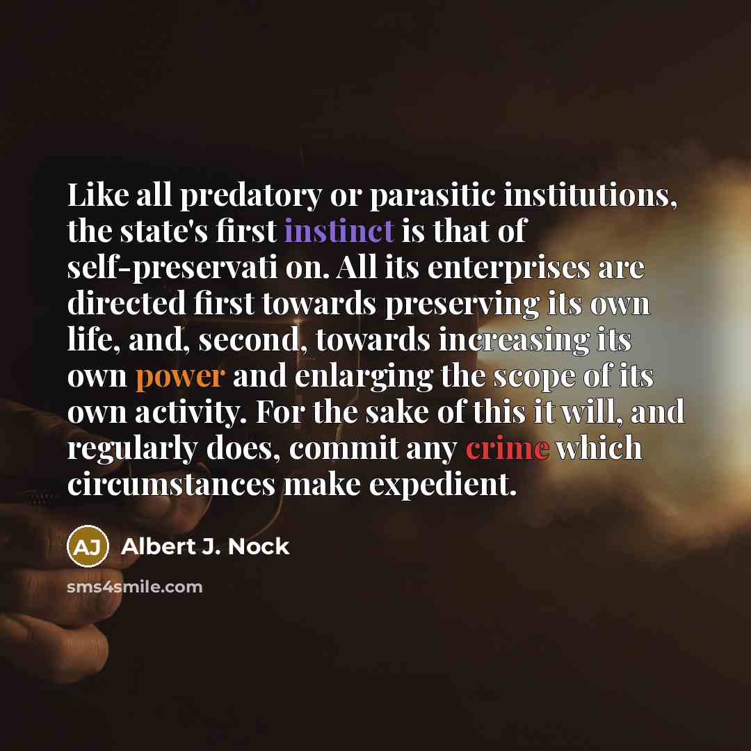 “Like all predatory or parasitic institutions, the state's first instinct…” quote by Albert J. Nock