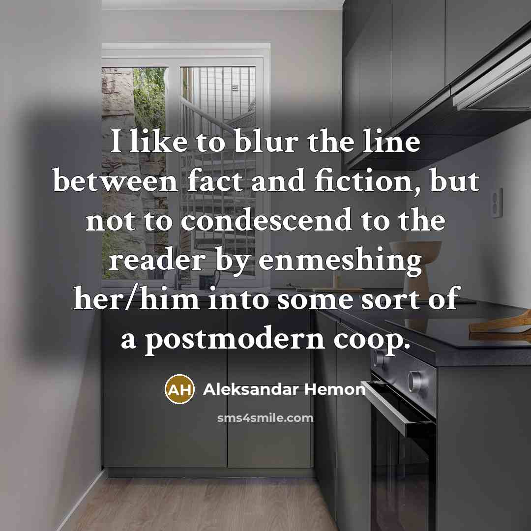 “I like to blur the line between fact and fiction,…” quote by Aleksandar Hemon