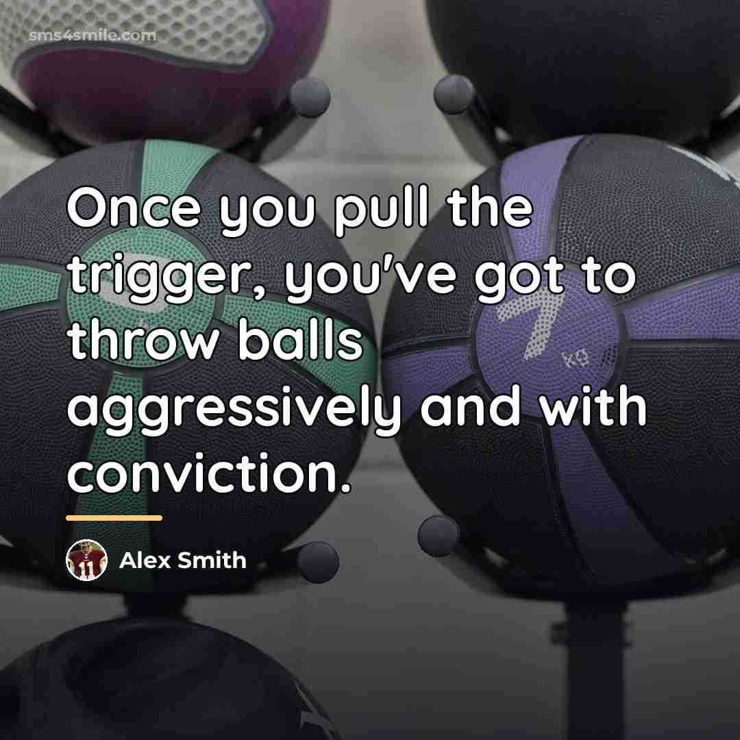 “Once you pull the trigger, you've got to throw balls…” quote by Alex Smith