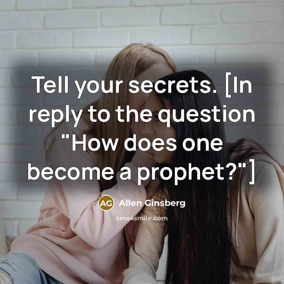 “Tell your secrets. [In reply to the question "How does…” quote by Allen Ginsberg