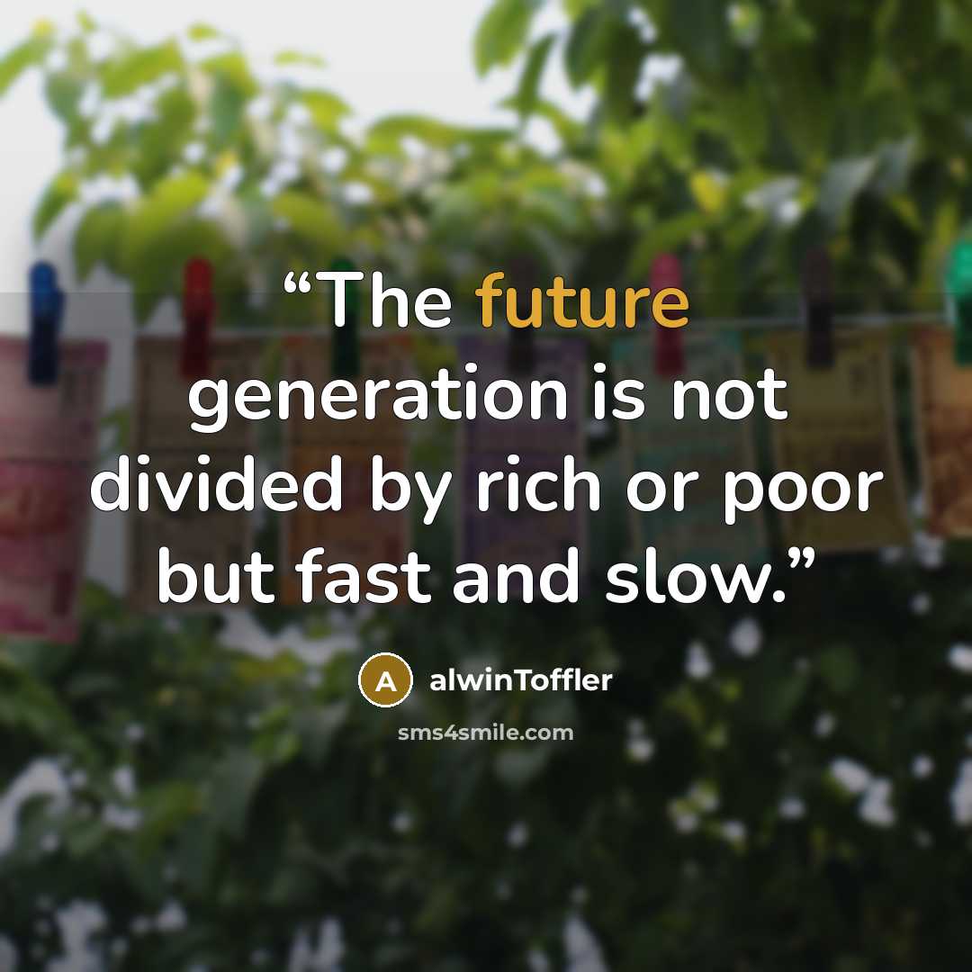 “The future generation is not divided by rich or poor but fast and slow.” quote by alwinToffler