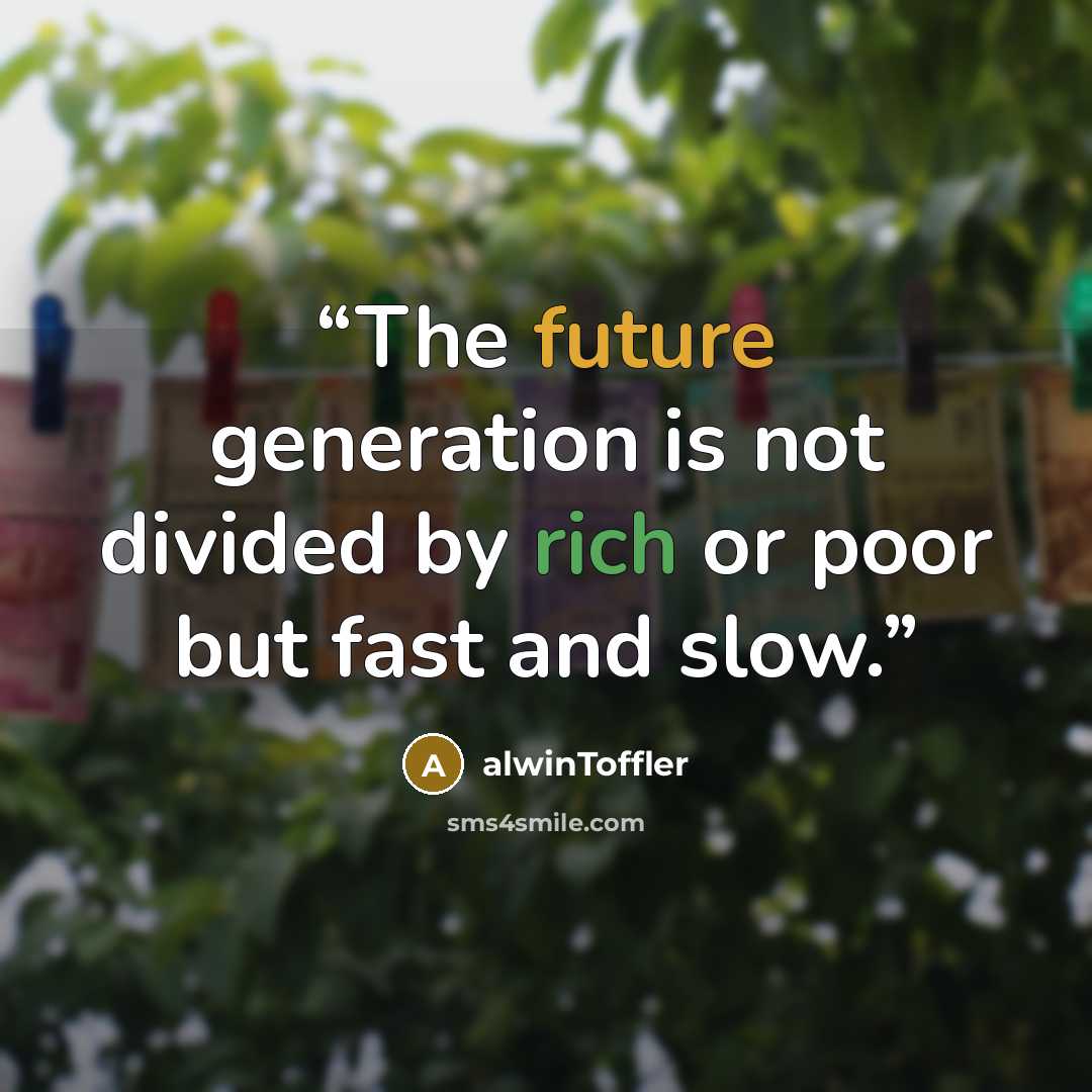 “The future generation is not divided by rich or poor but fast and slow.” quote by alwinToffler