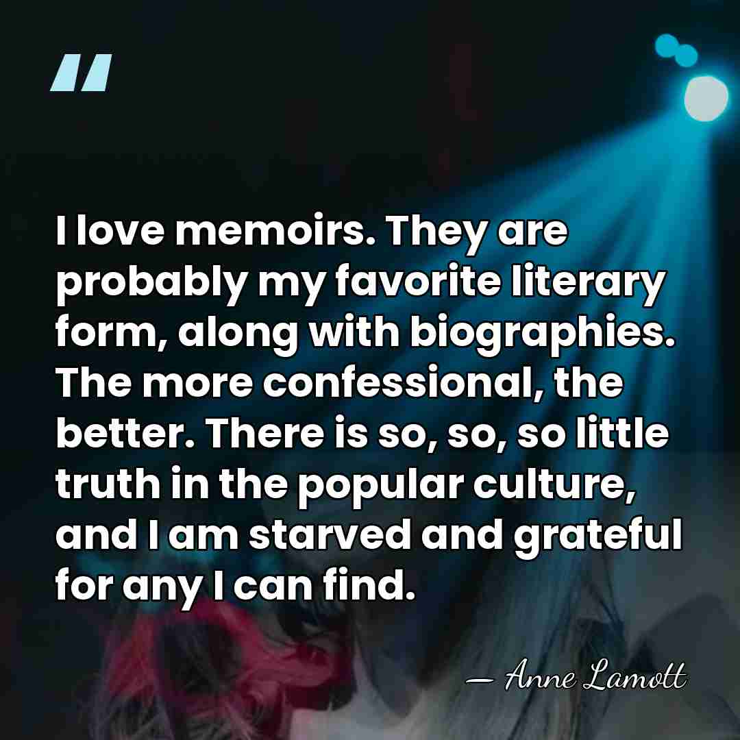 I love memoirs. They are probably my favorite literary form, along with&hellip; - Anne Lamott
