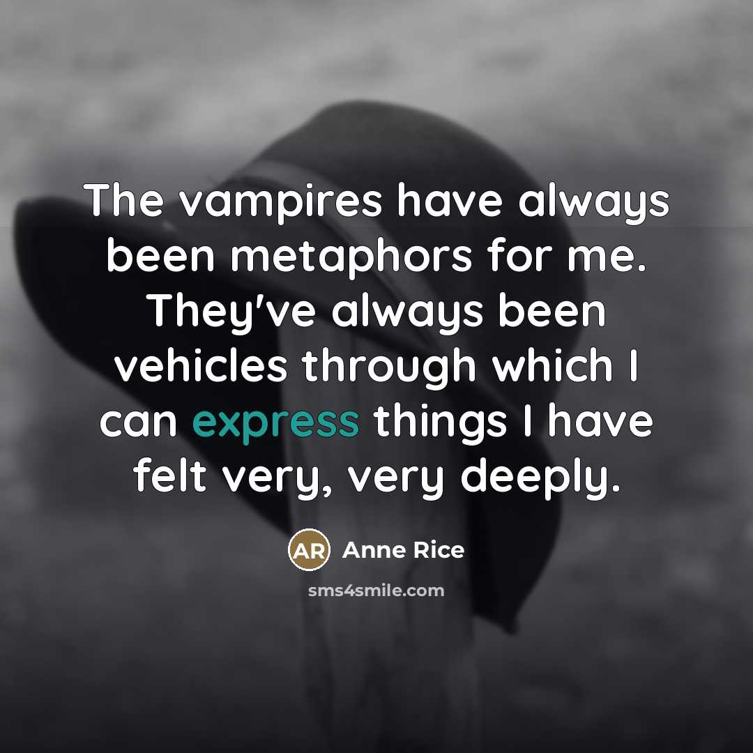 “The vampires have always been metaphors for me. They've always…” quote by Anne Rice