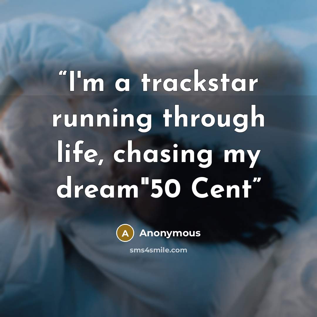 “I'm a trackstar running through life, chasing my dream"50 Cent” quote by Anonymous