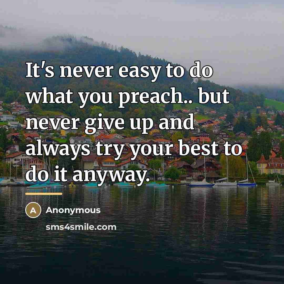 “It's never easy to do what you preach.. but never…” quote by Anonymous
