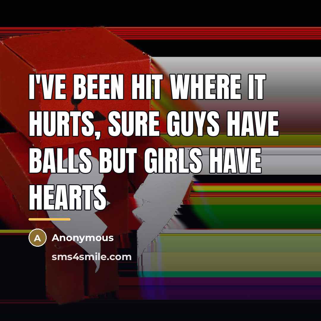 “I've been hit where it hurts, sure guys have balls…” quote by Anonymous