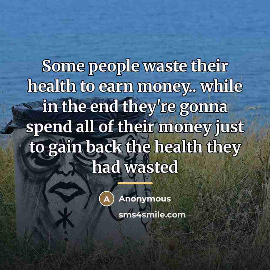 “Some people waste their health to earn money.. while in…” quote by Anonymous