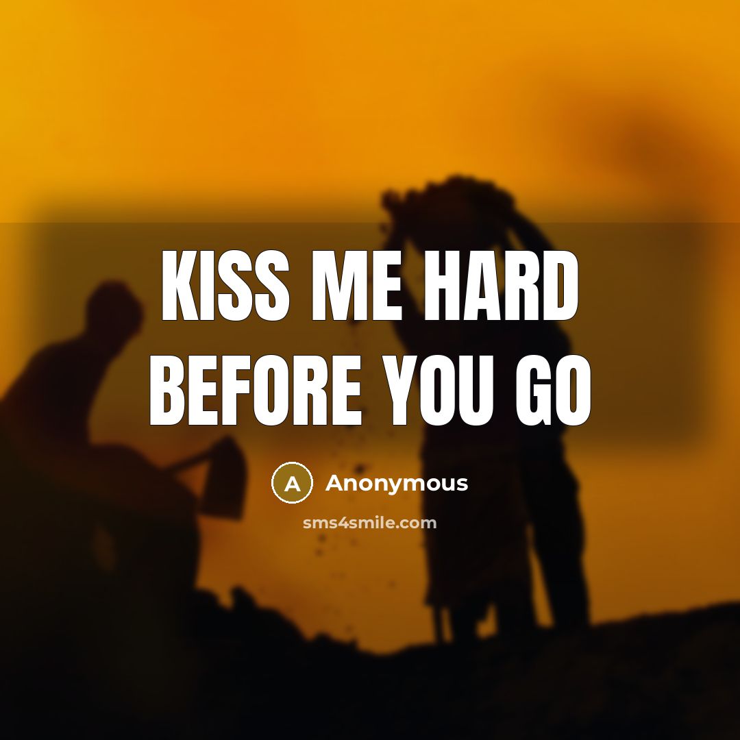 “Kiss me hard before you go” quote by Anonymous