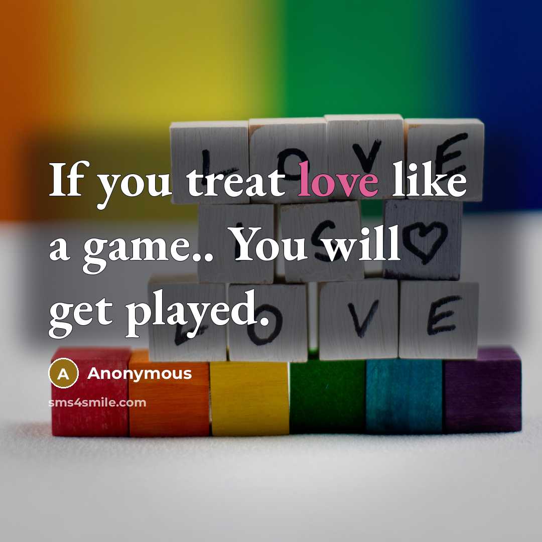 “If you treat love like a game.. You will get…” quote by Anonymous