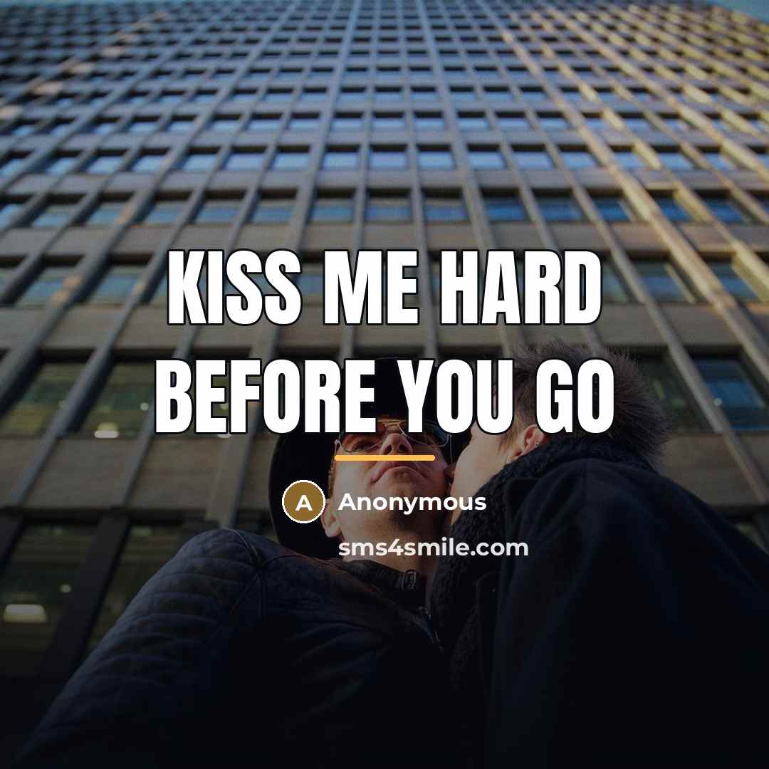 “Kiss me hard before you go…” quote by Anonymous