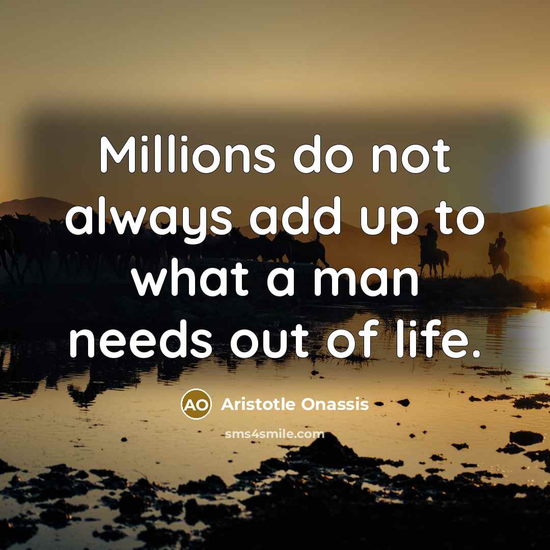 “Millions do not always add up to what a man…” quote by Aristotle Onassis