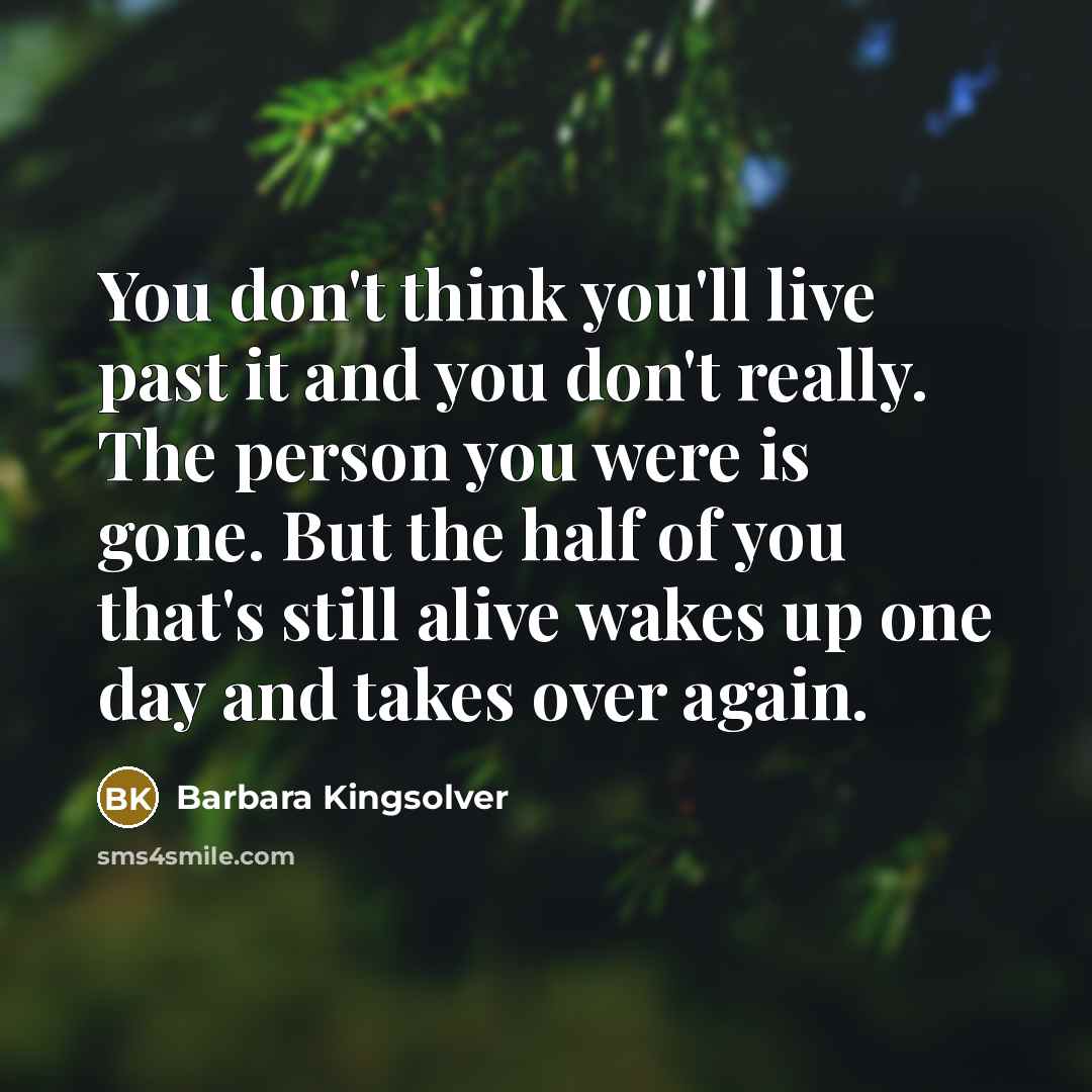 “You don't think you'll live past it and you don't…” quote by Barbara Kingsolver