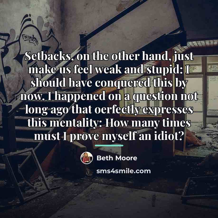 “Setbacks, on the other hand, just make us feel weak…” quote by Beth Moore