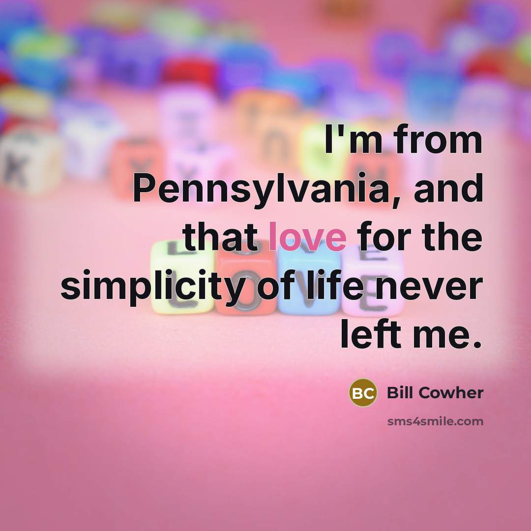 “I'm from Pennsylvania, and that love for the simplicity of…” quote by Bill Cowher