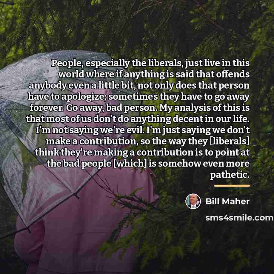 “People, especially the liberals, just live in this world where…” quote by Bill Maher
