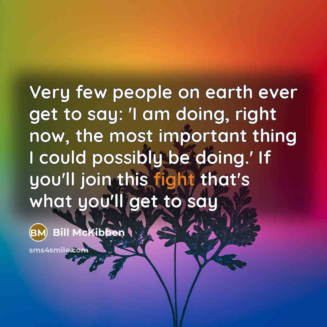 “Very few people on earth ever get to say: 'I…” quote by Bill McKibben