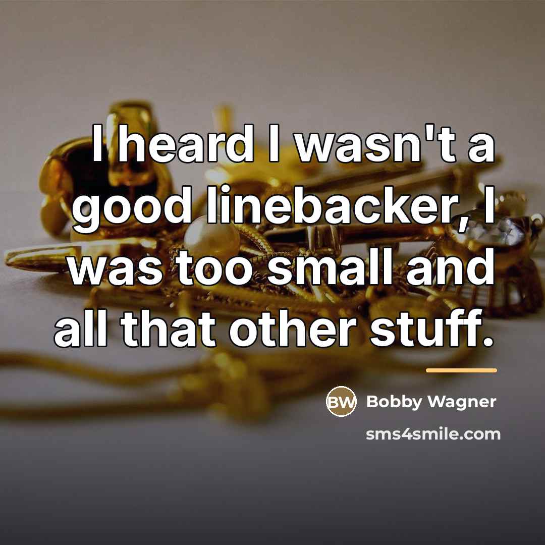 “I heard I wasn't a good linebacker, I was too…” quote by Bobby Wagner