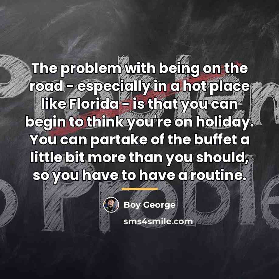 “The problem with being on the road - especially in…” quote by Boy George