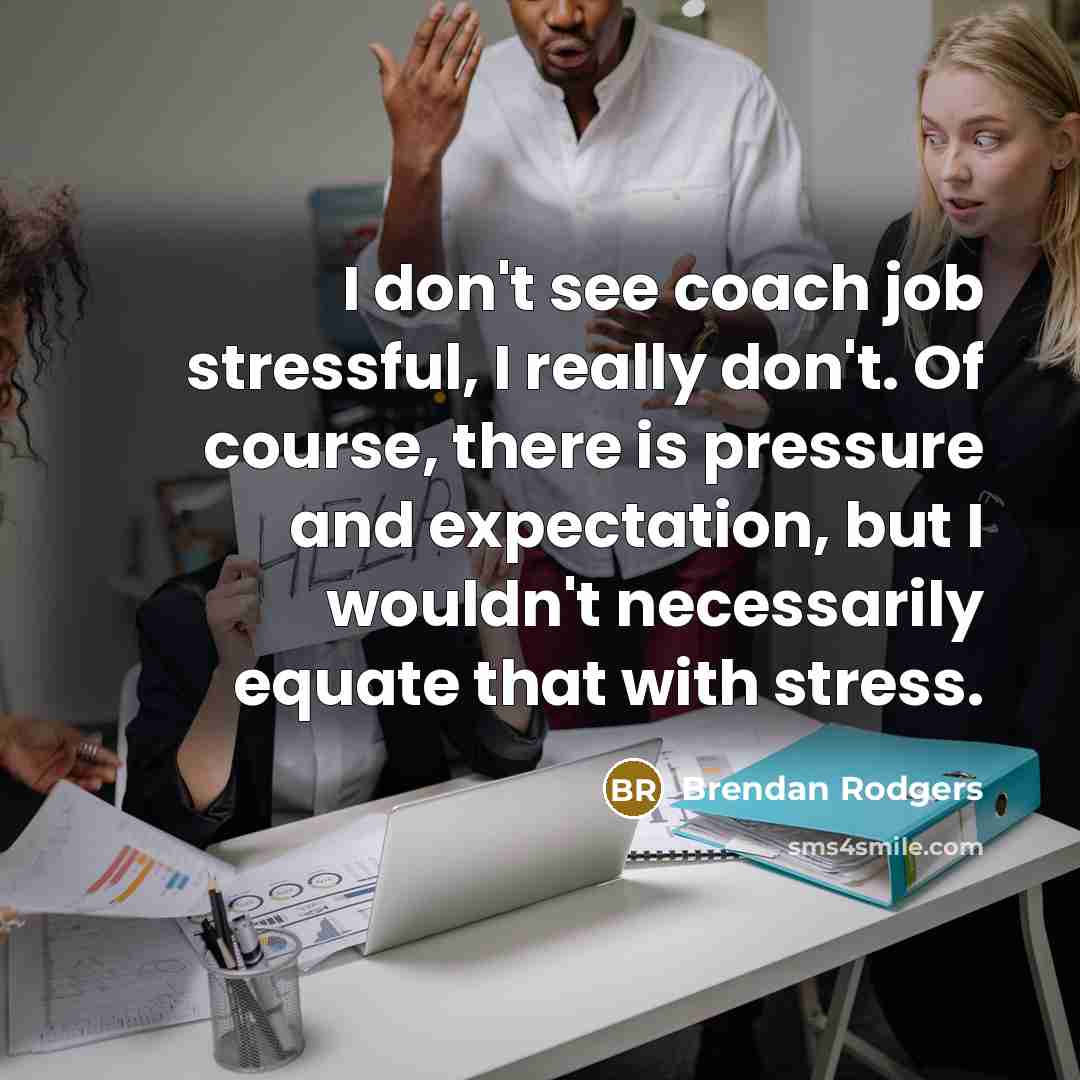 “I don't see coach job stressful, I really don't. Of…” quote by Brendan Rodgers