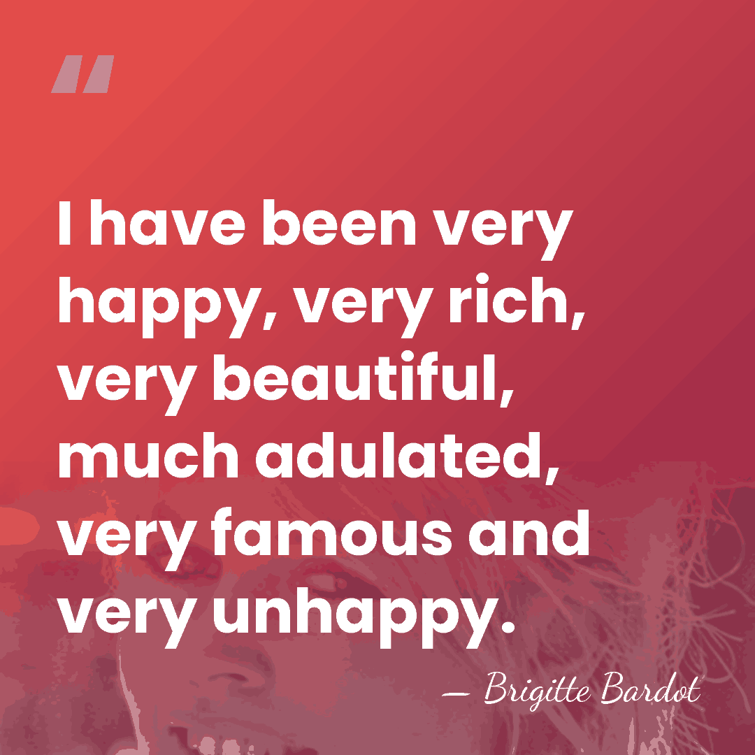 I have been very happy, very rich, very beautiful, much adulated, very&hellip; - Brigitte Bardot