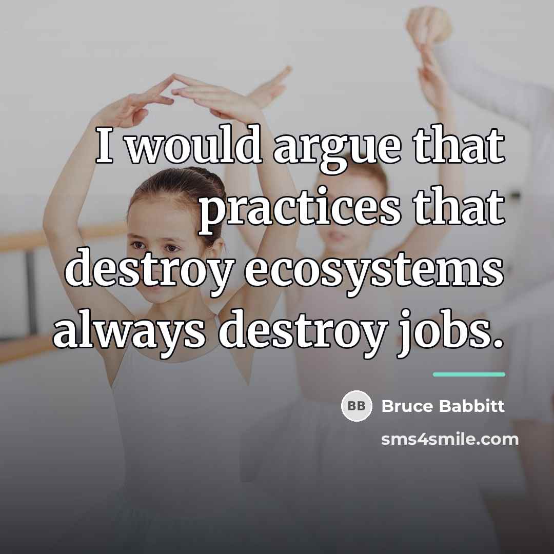 “I would argue that practices that destroy ecosystems always destroy…” quote by Bruce Babbitt