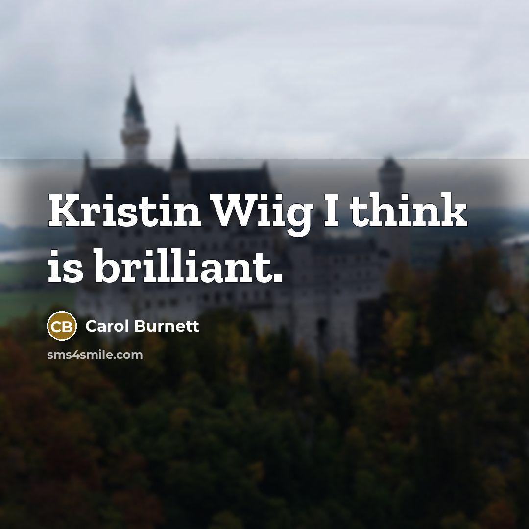 “Kristin Wiig I think is brilliant.…” quote by Carol Burnett