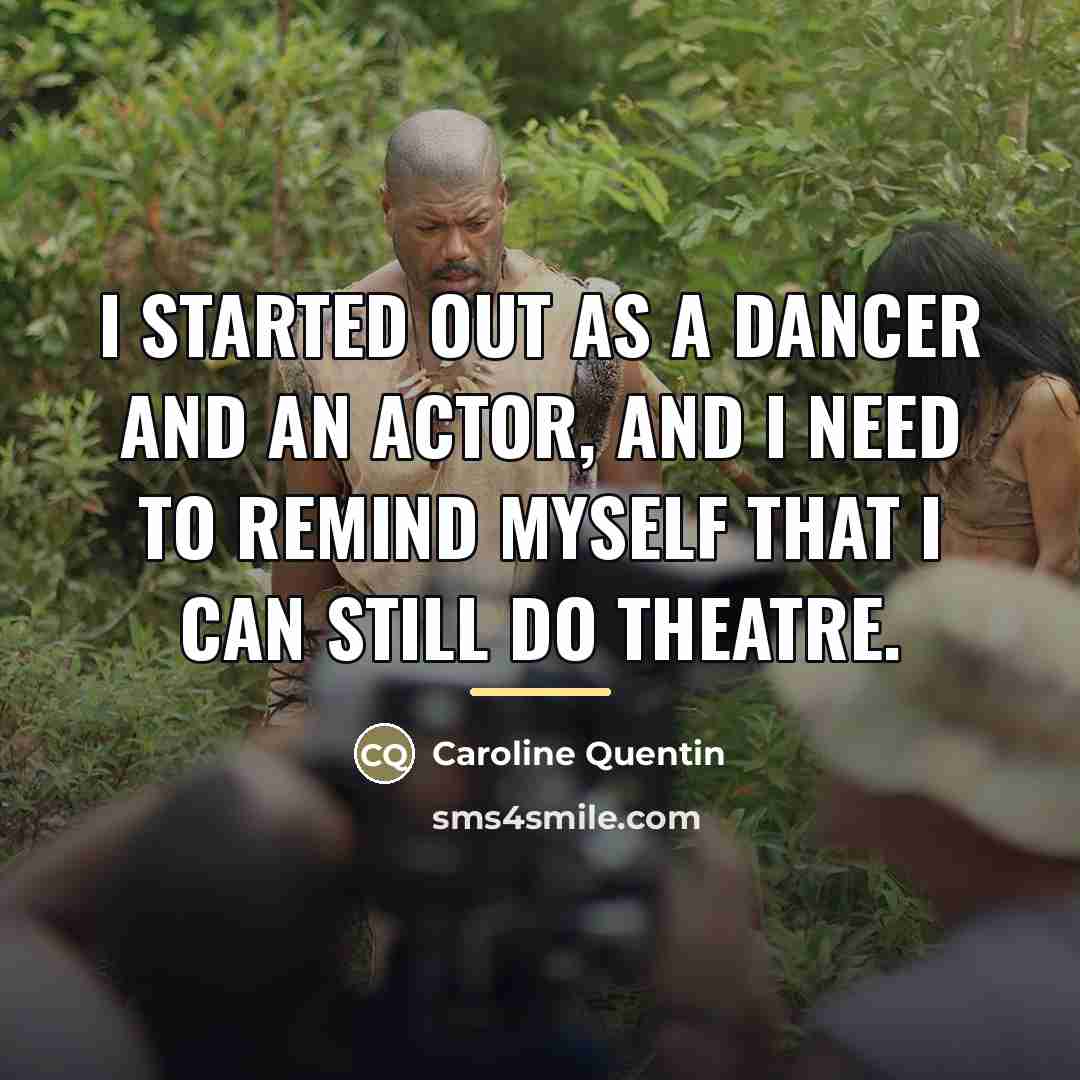 “I started out as a dancer and an actor, and…” quote by Caroline Quentin