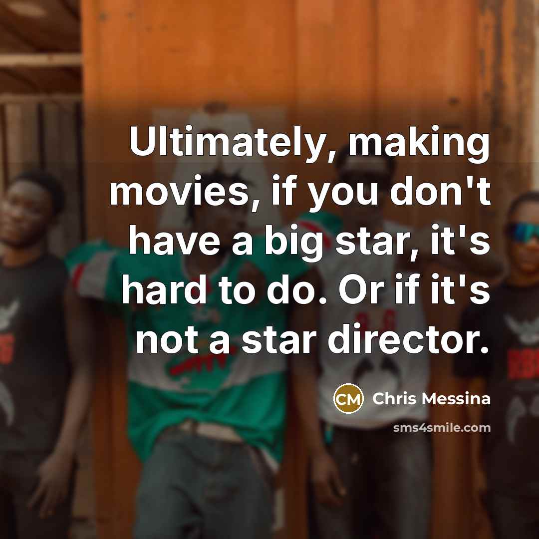 “Ultimately, making movies, if you don't have a big star,…” quote by Chris Messina