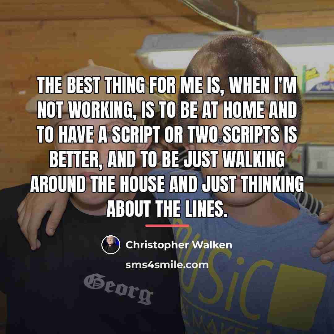 “The best thing for me is, when I'm not working,…” quote by Christopher Walken