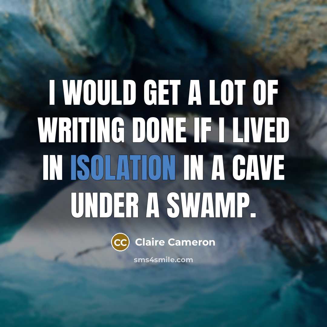 “I would get a lot of writing done if I…” quote by Claire Cameron