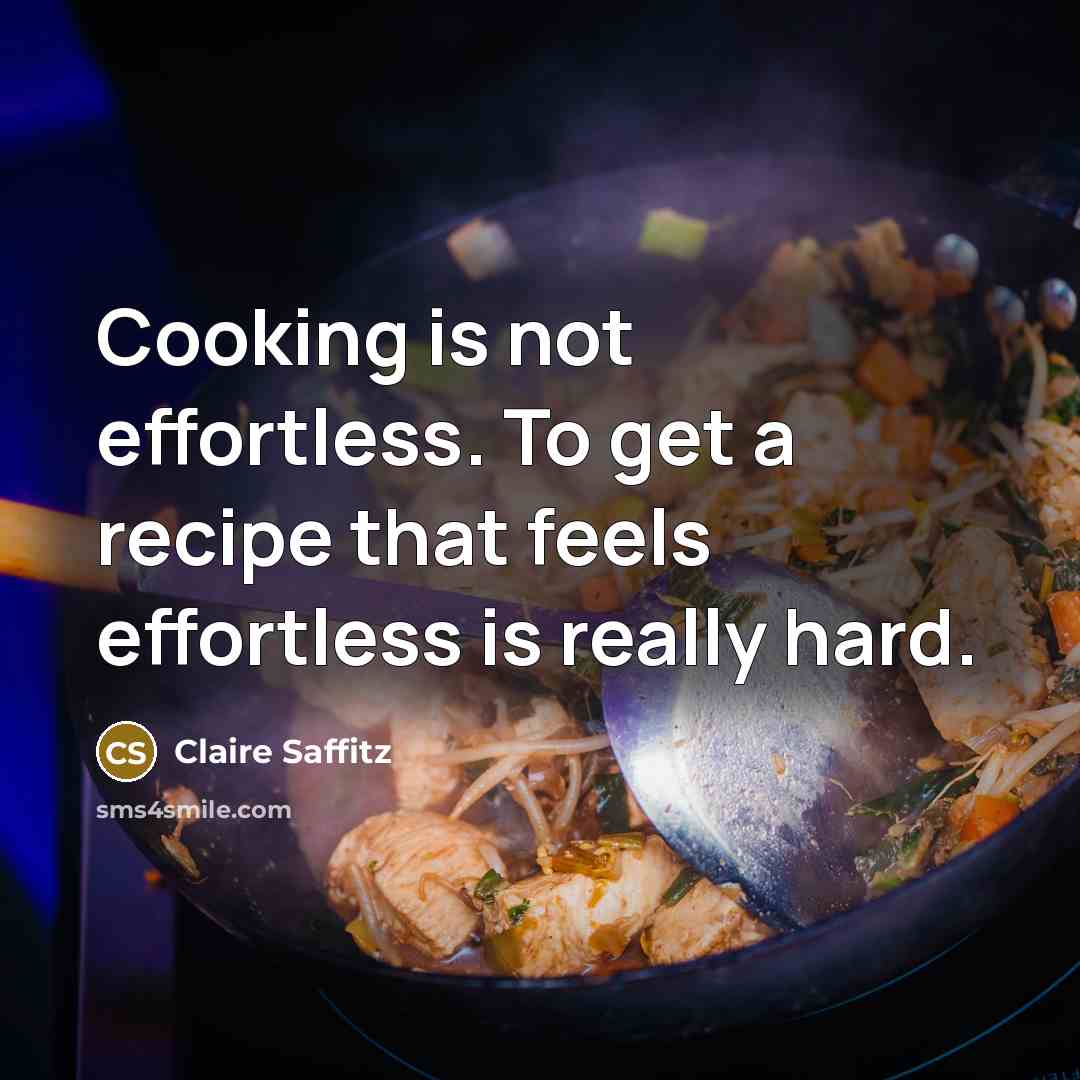 “Cooking is not effortless. To get a recipe that feels…” quote by Claire Saffitz