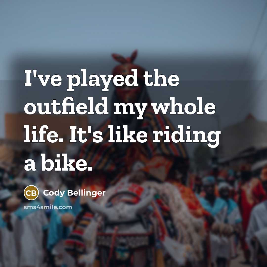 “I've played the outfield my whole life. It's like riding a bike.” quote by Cody Bellinger