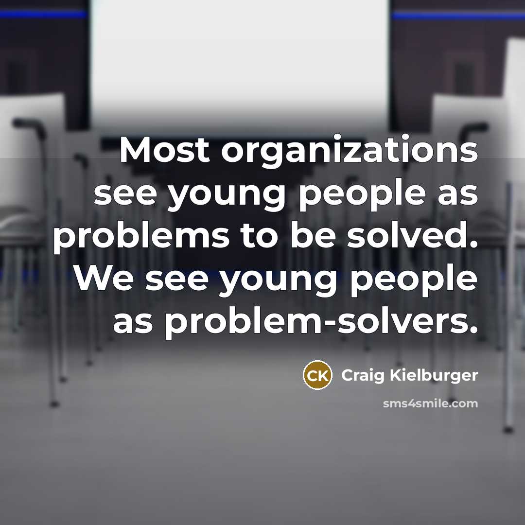 “Most organizations see young people as problems to be solved.…” quote by Craig Kielburger