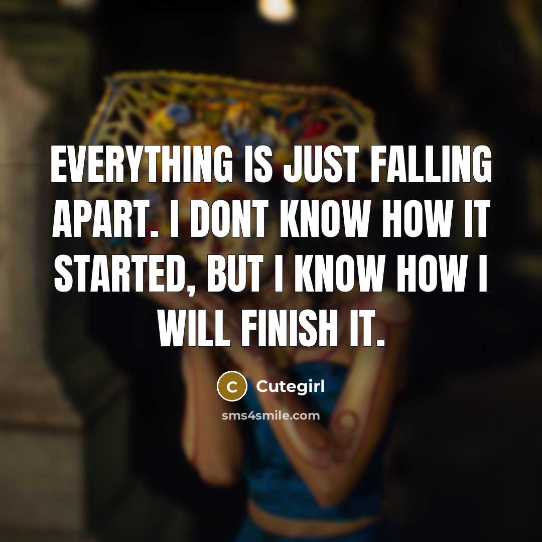 “Everything is just falling apart. I dont know how it…” quote by Cutegirl