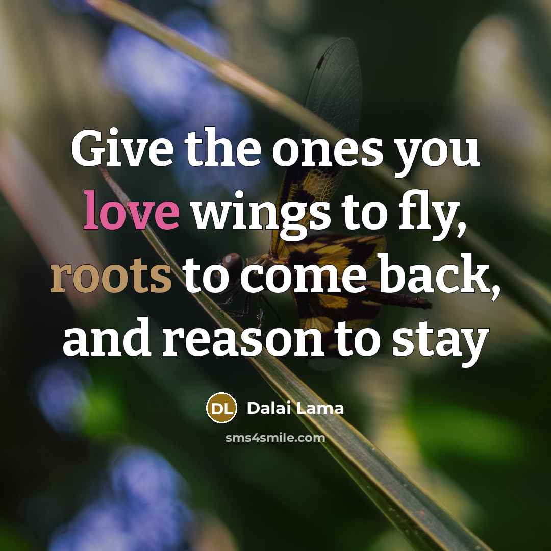 “Give the ones you love wings to fly, roots to…” quote by Dalai Lama