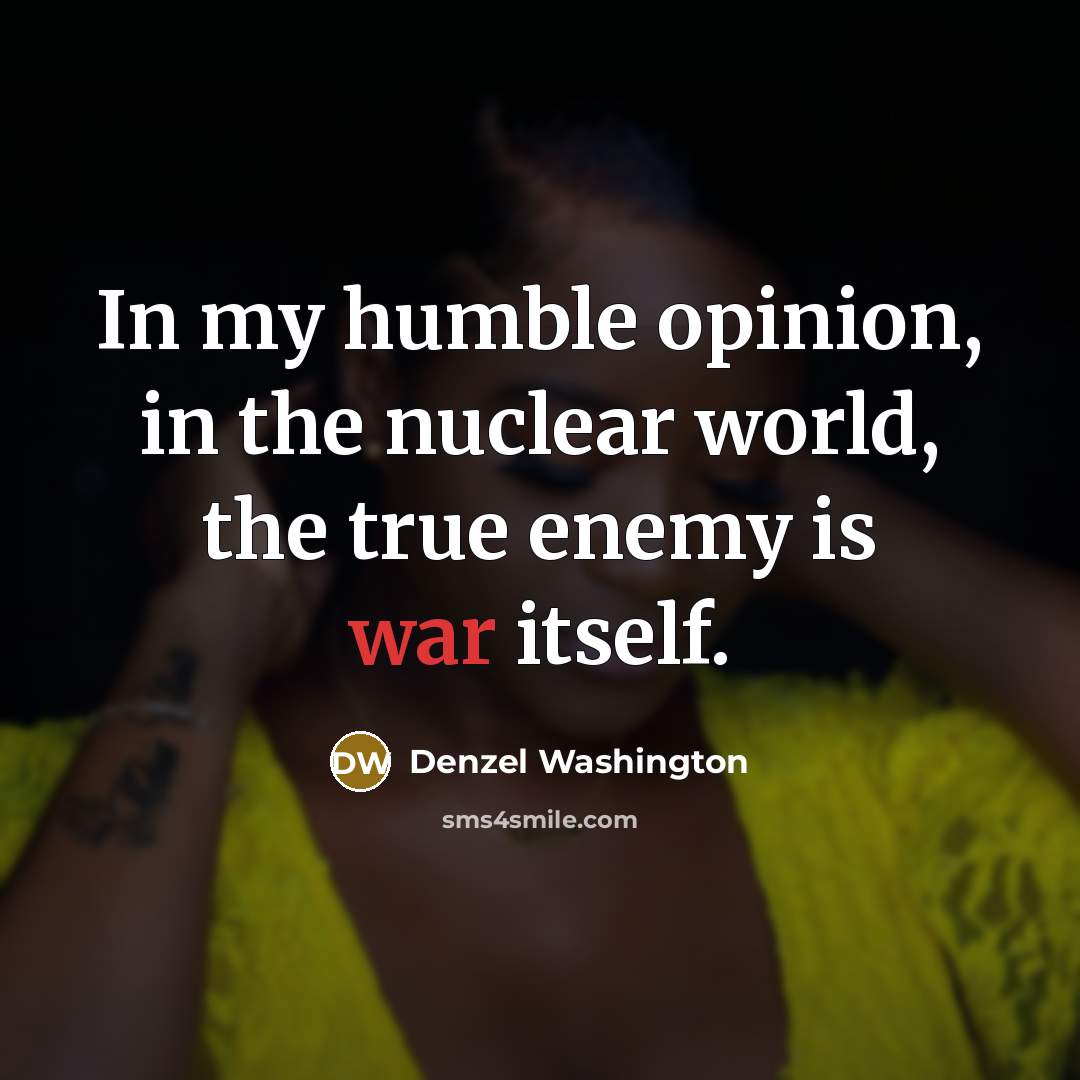 “In my humble opinion, in the nuclear world, the true…” quote by Denzel Washington