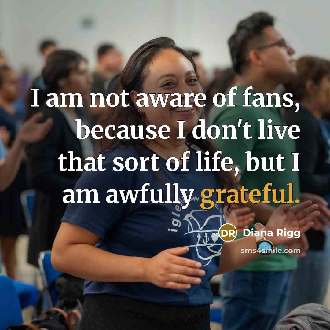 “I am not aware of fans, because I don't live…” quote by Diana Rigg