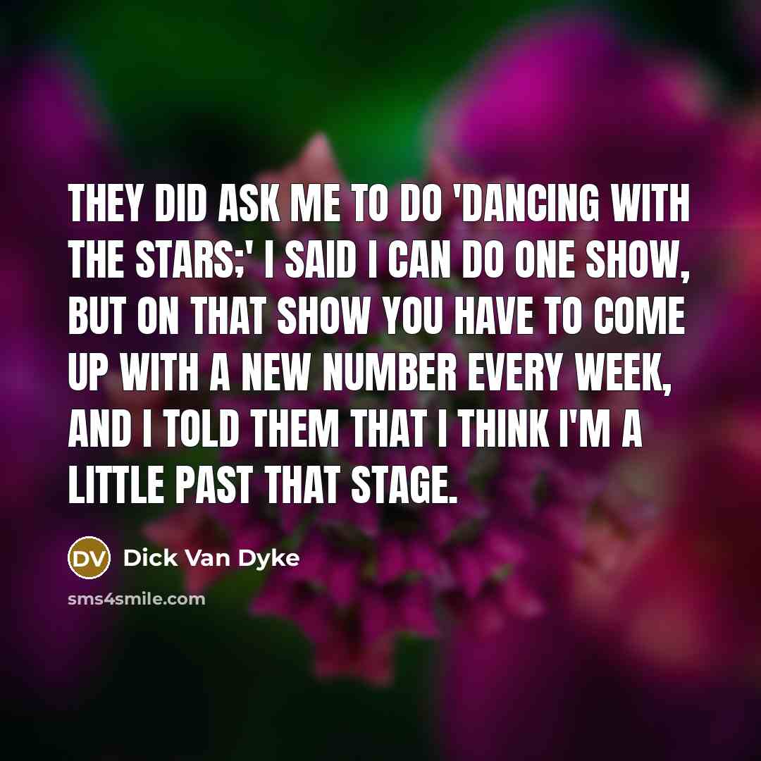 “They did ask me to do 'Dancing With The Stars;'…” quote by Dick Van Dyke