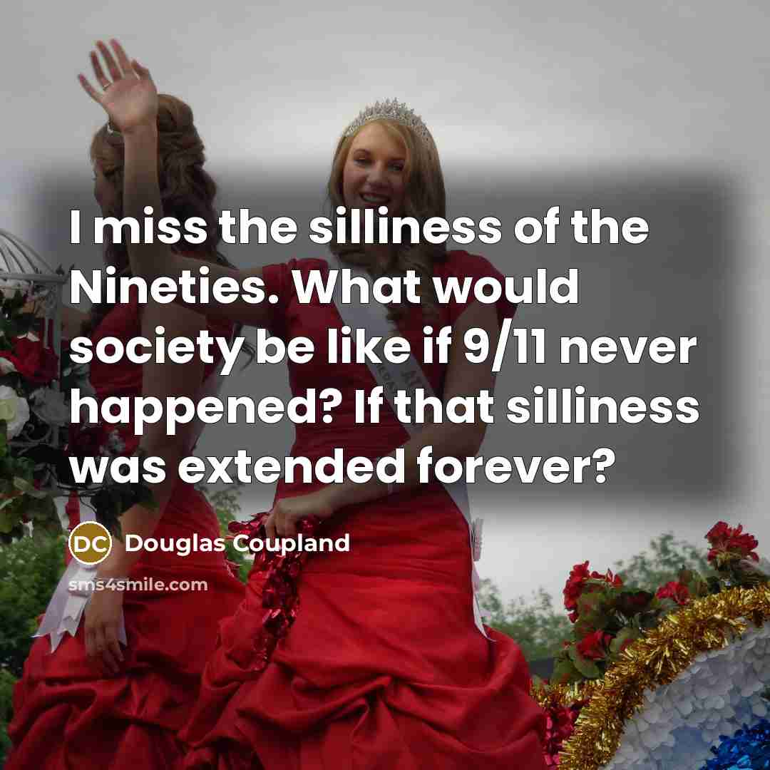 “I miss the silliness of the Nineties. What would society…” quote by Douglas Coupland