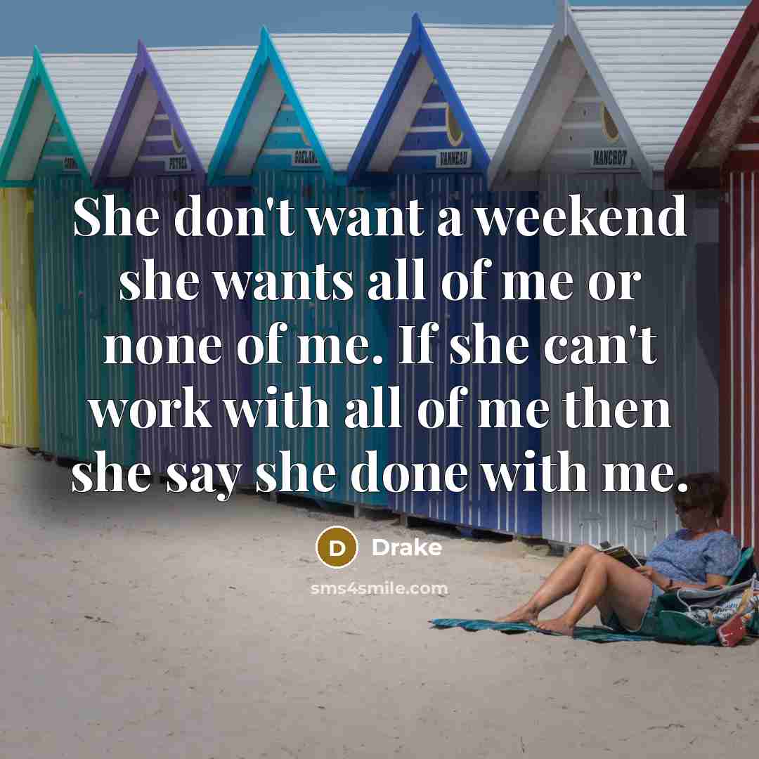 “She don't want a weekend she wants all of me…” quote by Drake